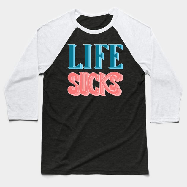 Life Sucks Baseball T-Shirt by lucamendieta